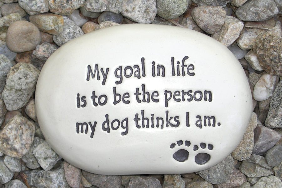 “My goal in life is to be the person my dog thinks I am.”