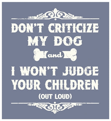 Don't Criticize My Dog T-shirt