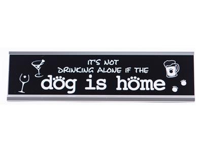 Desk Sign - It's Not Drinking Alone If The Dog Is Home