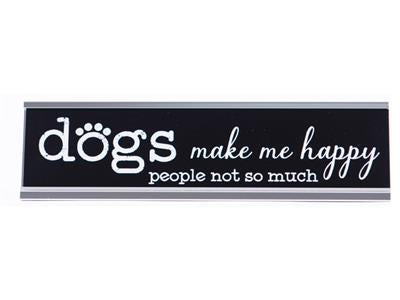 Desk Sign - Dogs Make Me Happy People Not So Much