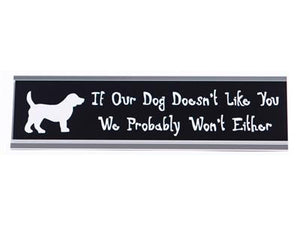 Desk Sign - If Our Dog Doesn't Like You We Probably Won't Either