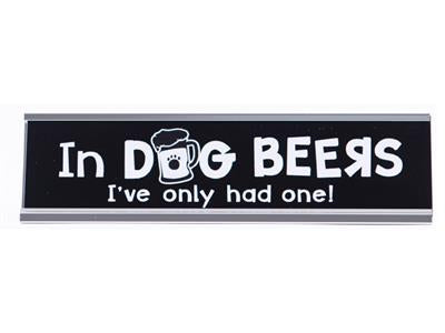 Desk Sign - In Dog Beers I've Only Had One